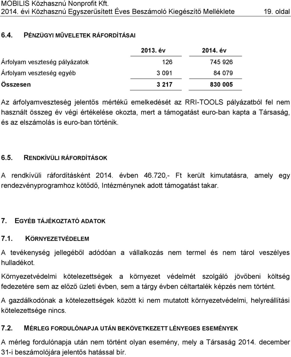 összeg év végi értékelése okozta, mert a támogatást euro-ban kapta a Társaság, és az elszámolás is euro-ban történik. 6.5. RENDKÍVÜLI RÁFORDÍTÁSOK A rendkívüli ráfordításként 2014. évben 46.