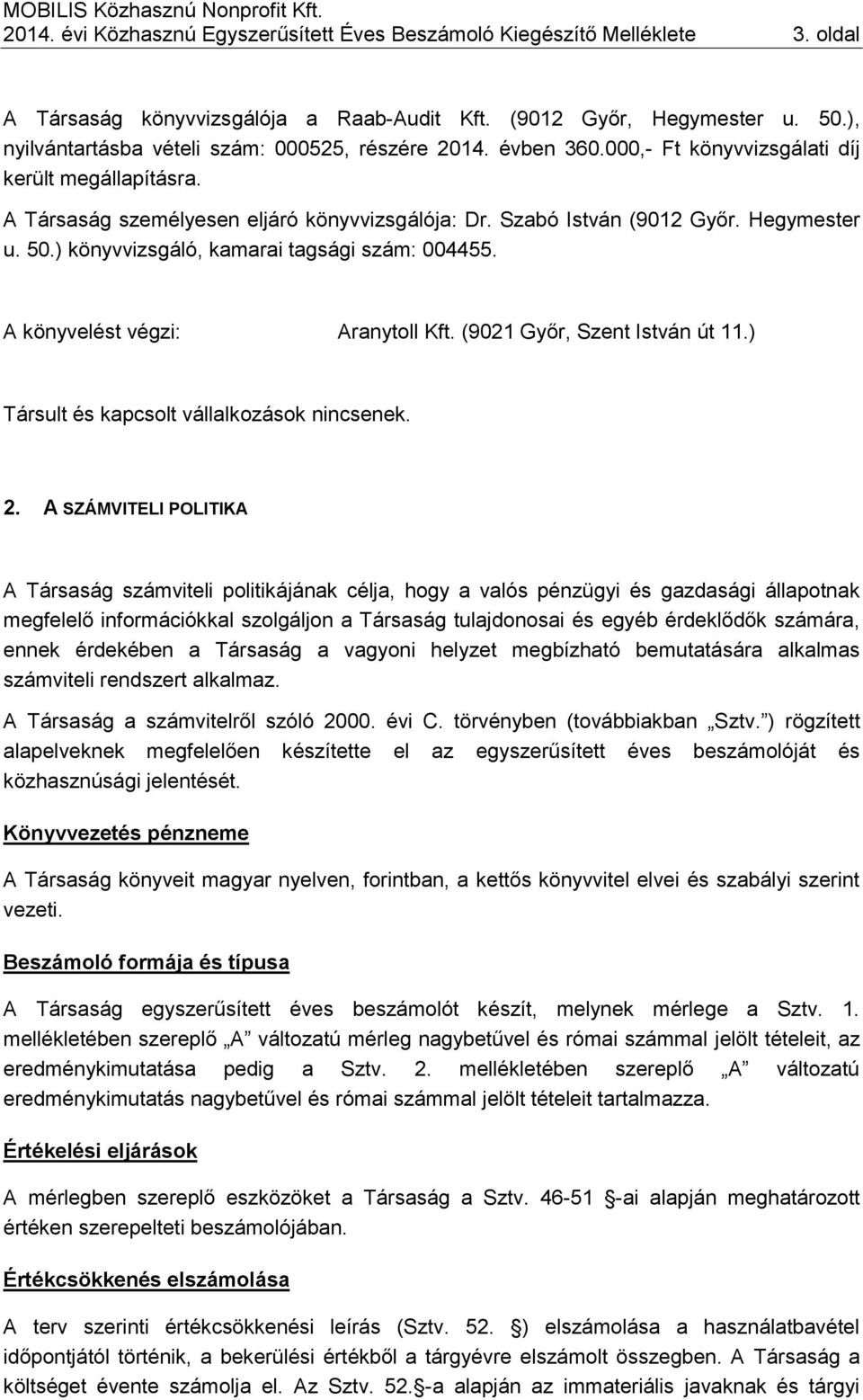 Hegymester u. 50.) könyvvizsgáló, kamarai tagsági szám: 004455. A könyvelést végzi: Aranytoll Kft. (9021 Győr, Szent István út 11.) Társult és kapcsolt vállalkozások nincsenek. 2.