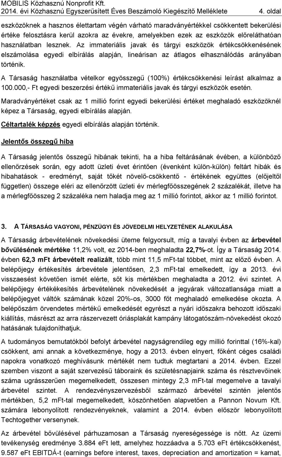 lesznek. Az immateriális javak és tárgyi eszközök értékcsökkenésének elszámolása egyedi elbírálás alapján, lineárisan az átlagos elhasználódás arányában történik.