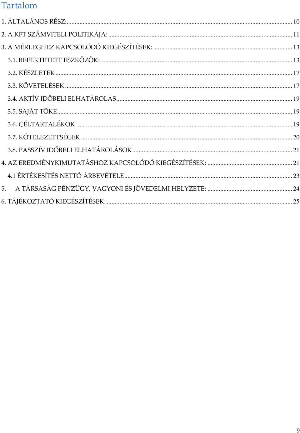 .. 2 3.8. PASSZÍV IDŐBELI ELHATÁROLÁSOK... 21 4. AZ EREDMÉNYKIMUTATÁSHOZ KAPCSOLÓDÓ KIEGÉSZÍTÉSEK:... 21 4.1 ÉRTÉKESÍTÉS NETTÓ ÁRBEVÉTELE.