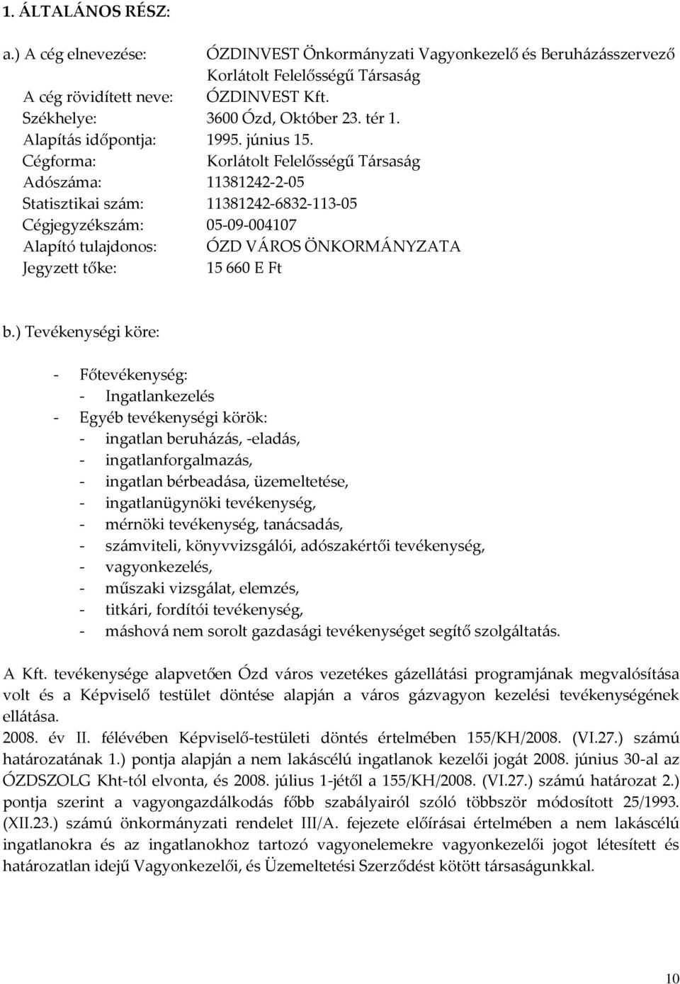 Cégforma: Korlátolt Felelősségű Társaság Adószáma: 11381242-2-5 Statisztikai szám: 11381242-6832-113-5 Cégjegyzékszám: 5-9-417 Alapító tulajdonos: ÓZD VÁROS ÖNKORMÁNYZATA Jegyzett tőke: 15 66 E Ft b.