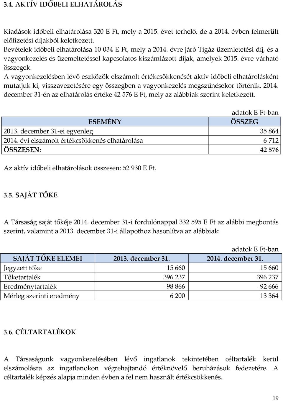 A vagyonkezelésben lévő eszközök elszámolt értékcsökkenését aktív időbeli elhatárolásként mutatjuk ki, visszavezetésére egy összegben a vagyonkezelés megszűnésekor történik. 214.