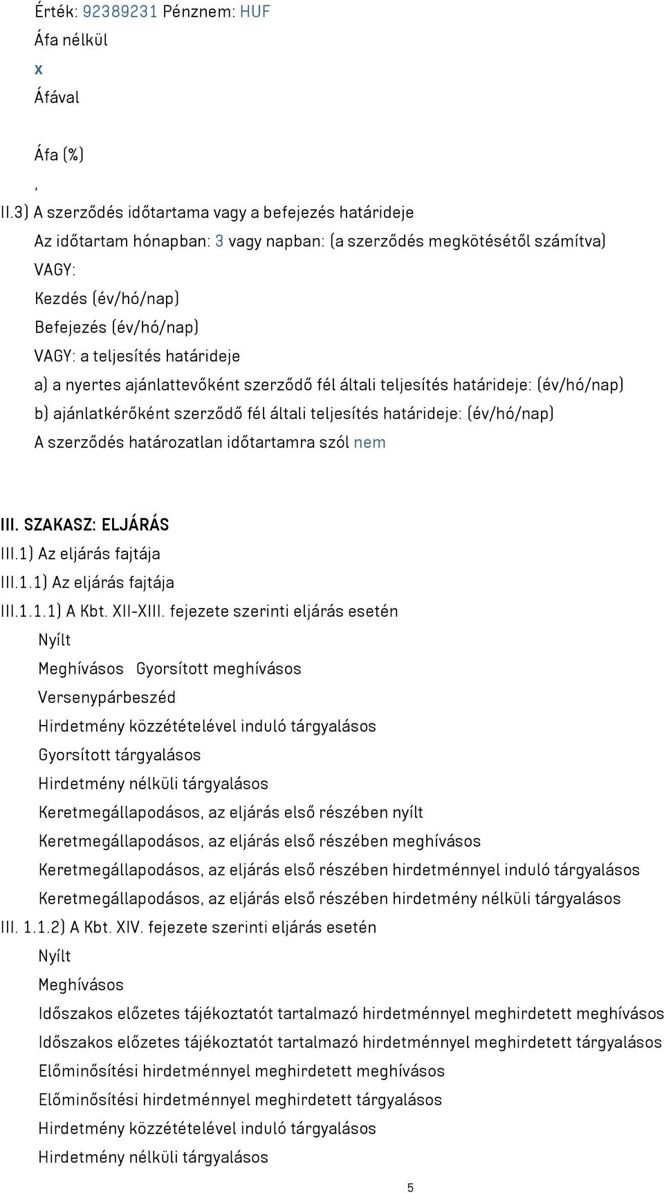 határideje a) a nyertes ajánlattevőként szerződő fél általi teljesítés határideje: (év/hó/nap) b) ajánlatkérőként szerződő fél általi teljesítés határideje: (év/hó/nap) A szerződés határozatlan