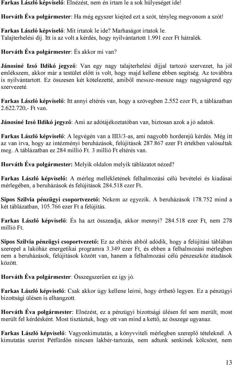 Jánosiné Izsó Ildikó jegyző: Van egy nagy talajterhelési díjjal tartozó szervezet, ha jól emlékszem, akkor már a testület előtt is volt, hogy majd kellene ebben segítség.