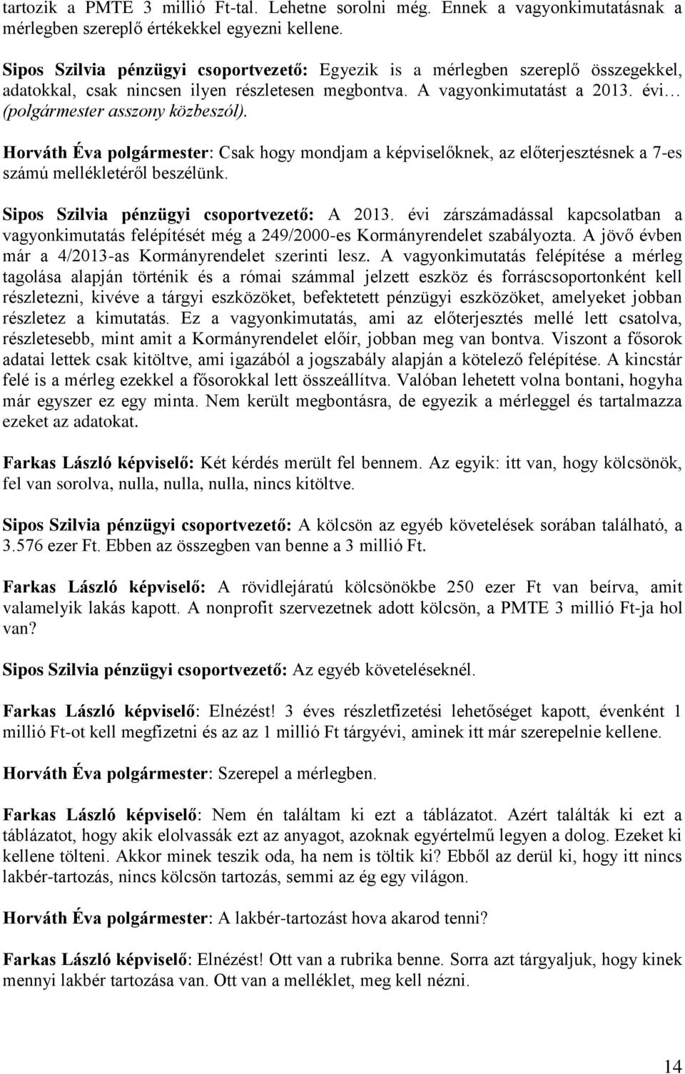 Horváth Éva polgármester: Csak hogy mondjam a képviselőknek, az előterjesztésnek a 7-es számú mellékletéről beszélünk. Sipos Szilvia pénzügyi csoportvezető: A 2013.