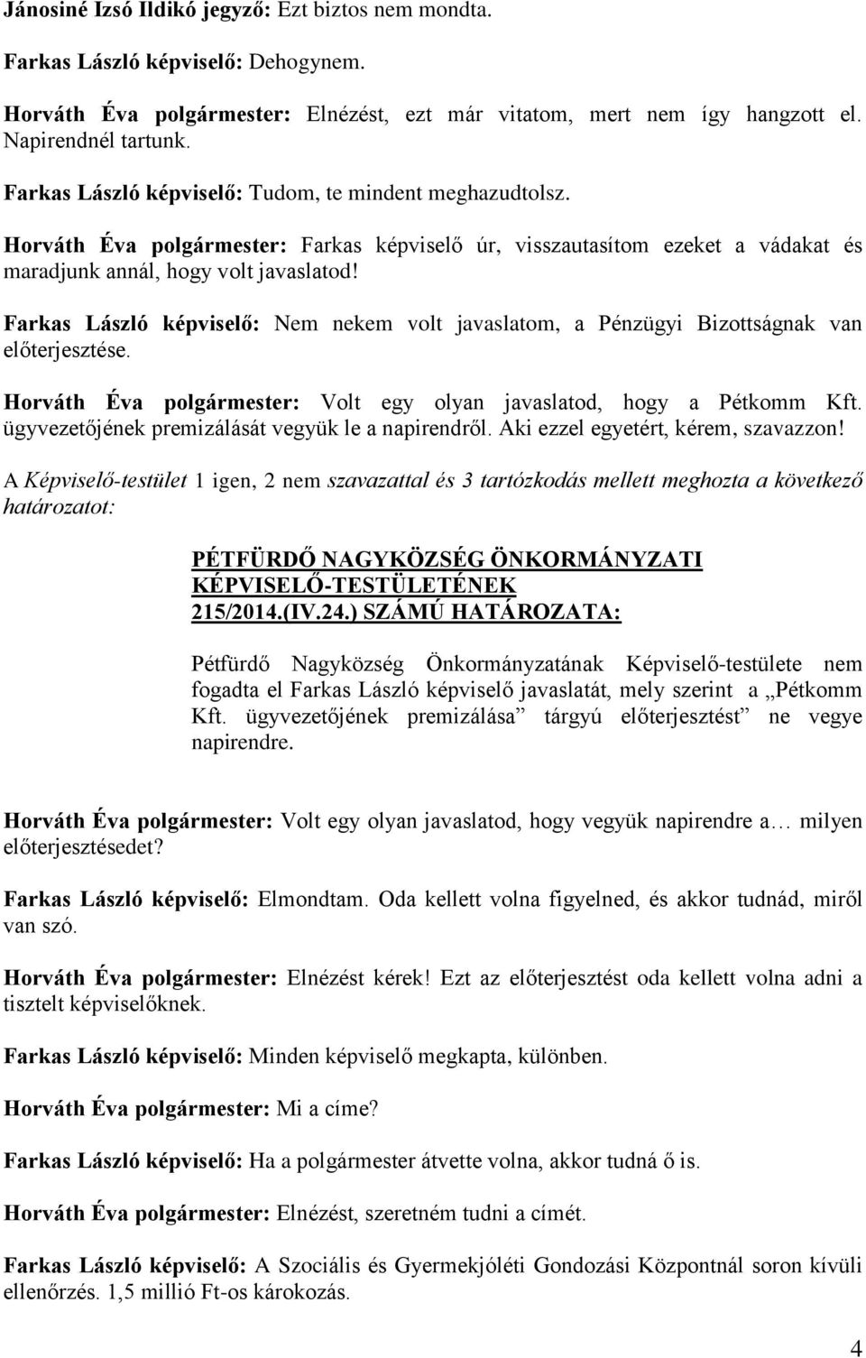 Farkas László képviselő: Nem nekem volt javaslatom, a Pénzügyi Bizottságnak van előterjesztése. Horváth Éva polgármester: Volt egy olyan javaslatod, hogy a Pétkomm Kft.