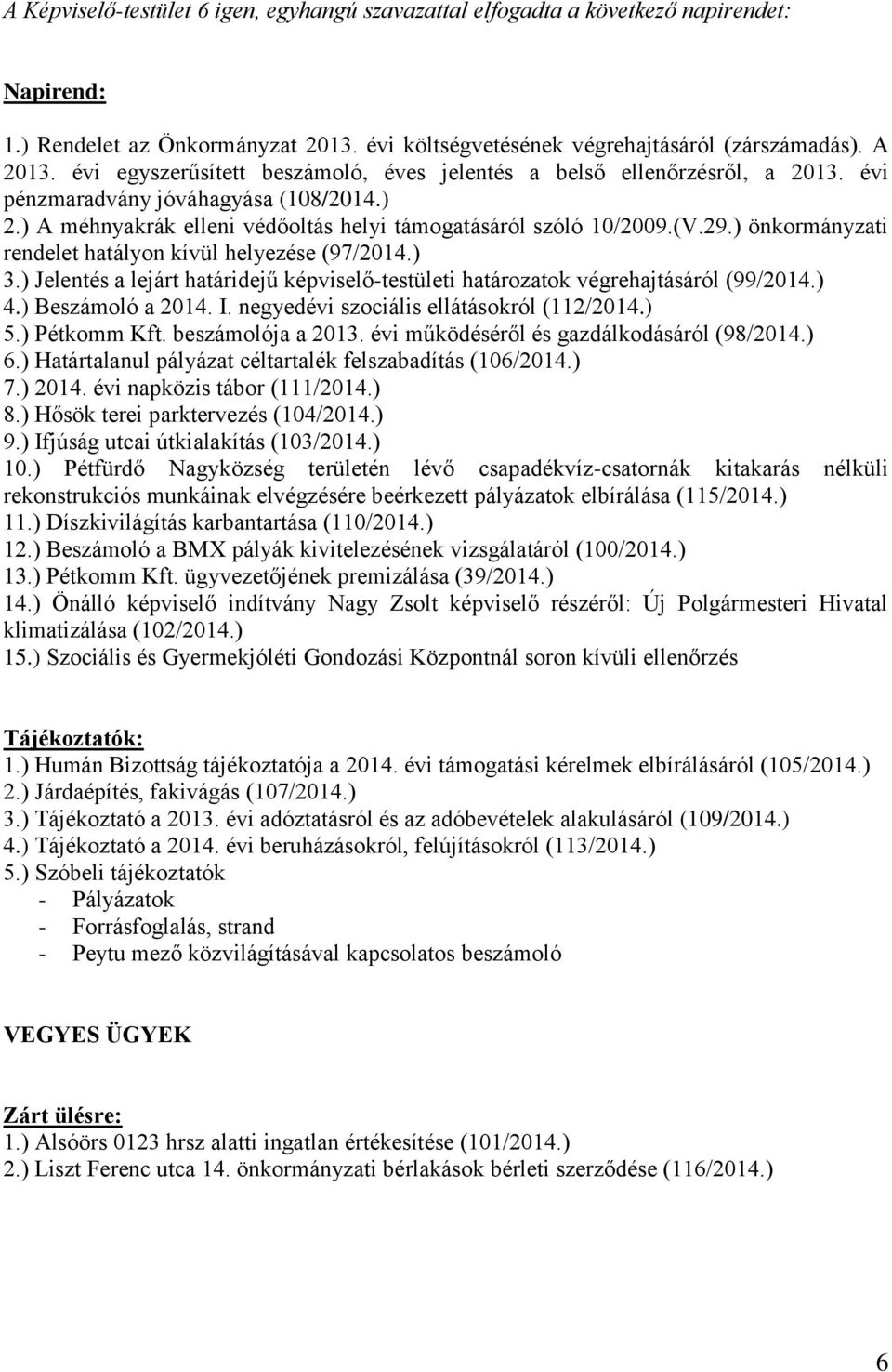 ) önkormányzati rendelet hatályon kívül helyezése (97/2014.) 3.) Jelentés a lejárt határidejű képviselő-testületi határozatok végrehajtásáról (99/2014.) 4.) Beszámoló a 2014. I.