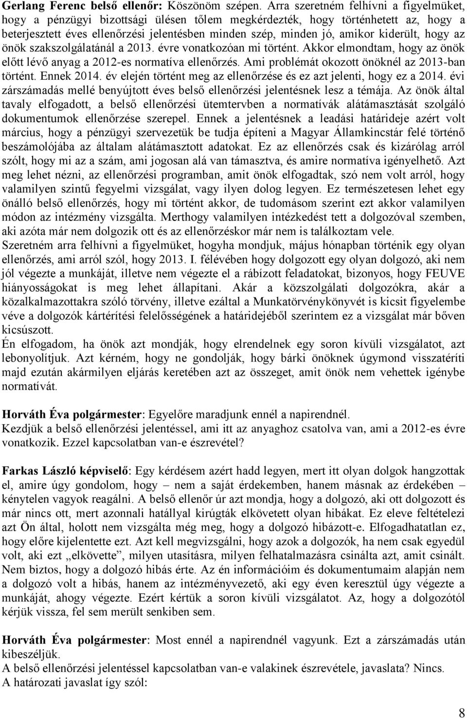 kiderült, hogy az önök szakszolgálatánál a 2013. évre vonatkozóan mi történt. Akkor elmondtam, hogy az önök előtt lévő anyag a 2012-es normatíva ellenőrzés.