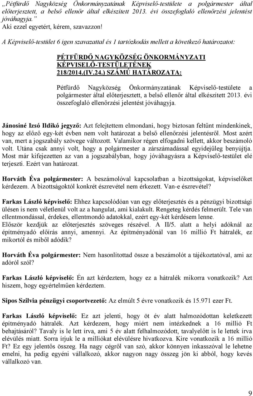 24.) SZÁMÚ HATÁROZATA:  Jánosiné Izsó Ildikó jegyző: Azt felejtettem elmondani, hogy biztosan feltűnt mindenkinek, hogy az előző egy-két évben nem volt határozat a belső ellenőrzési jelentésről.