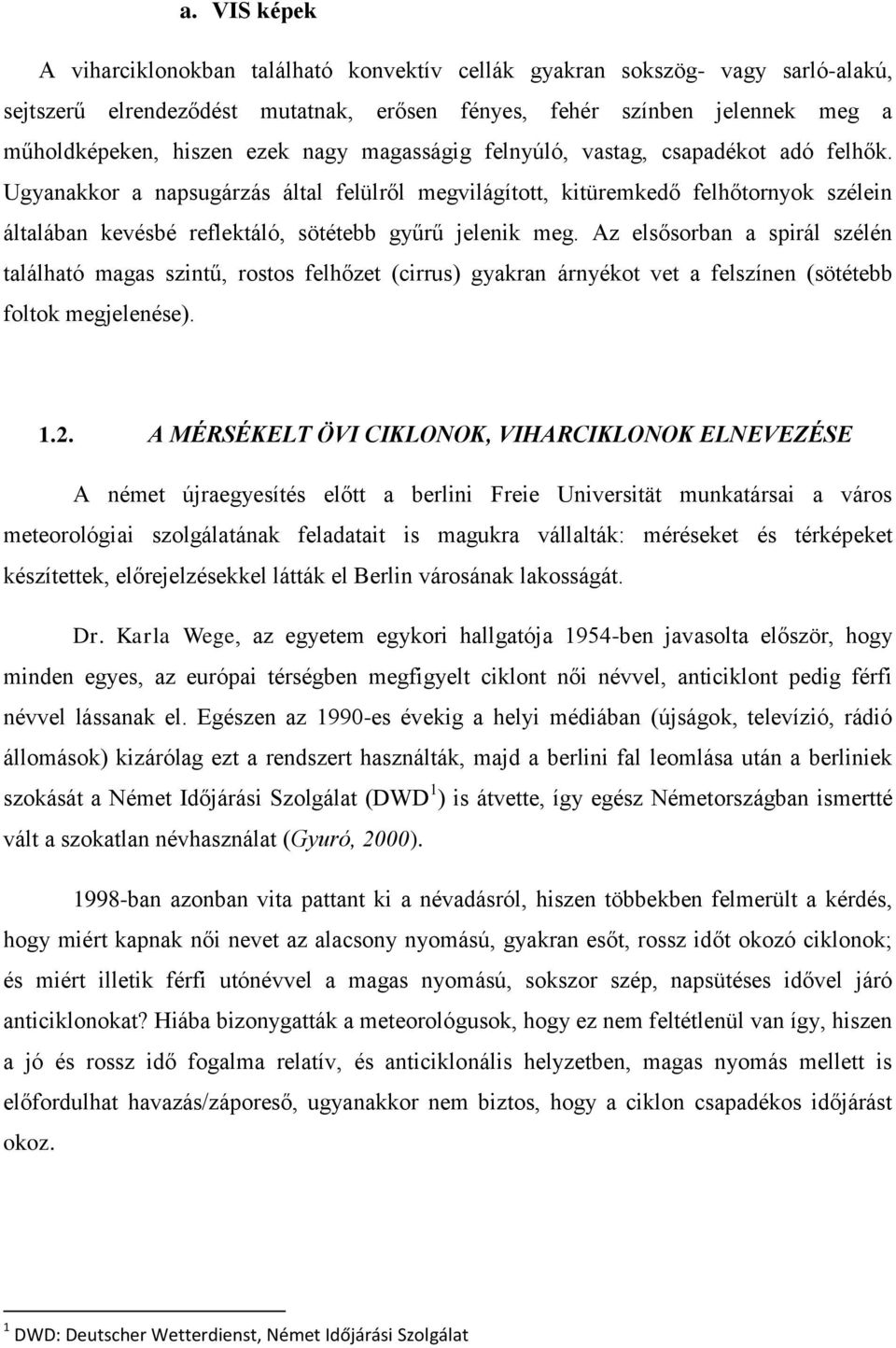 Ugyanakkor a napsugárzás által felülről megvilágìtott, kitüremkedő felhőtornyok szélein általában kevésbé reflektáló, sötétebb gyűrű jelenik meg.