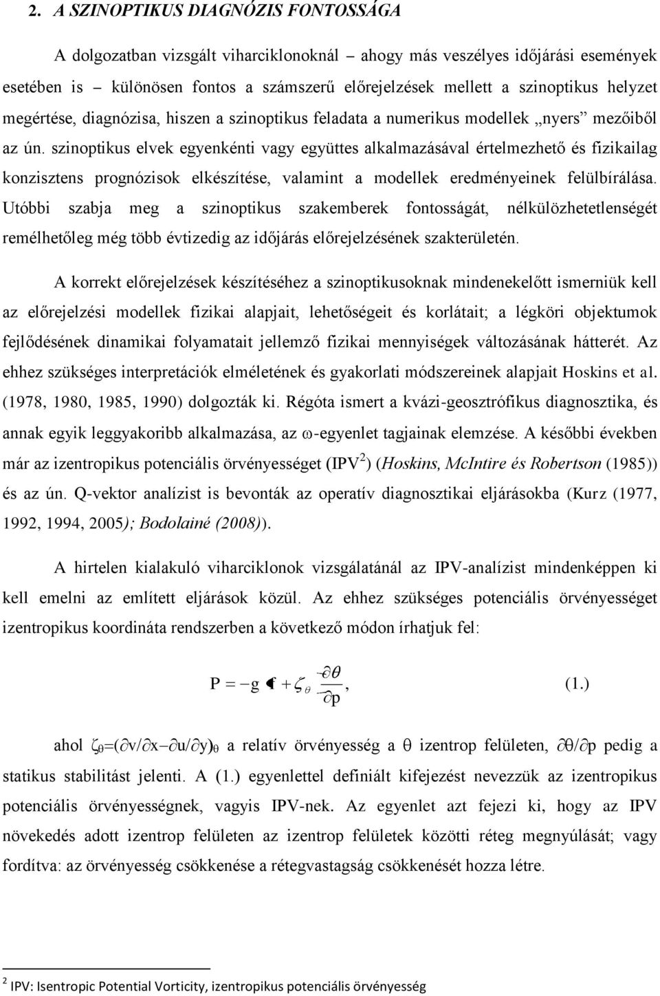 szinoptikus elvek egyenkénti vagy együttes alkalmazásával értelmezhető és fizikailag konzisztens prognózisok elkészìtése, valamint a modellek eredményeinek felülbìrálása.