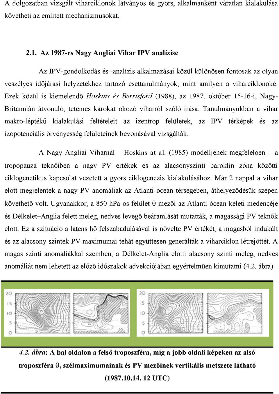 viharciklonoké. Ezek közül is kiemelendő Hoskins és Berrisford (1988), az 1987. október 15-16-i, Nagy- Britannián átvonuló, tetemes károkat okozó viharról szóló ìrása.