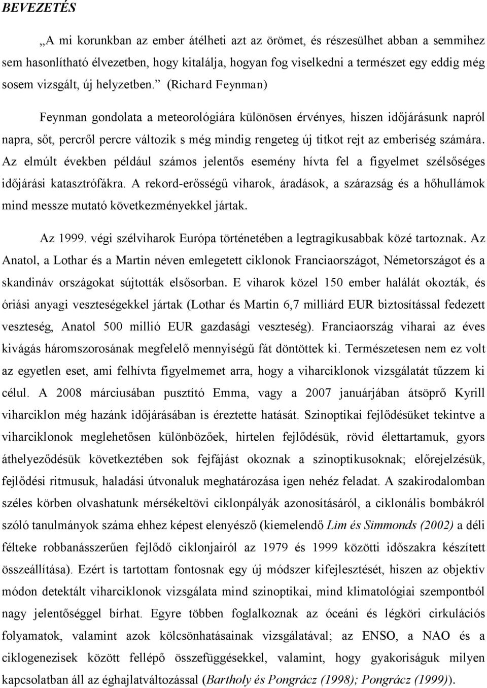 (Richard Feynman) Feynman gondolata a meteorológiára különösen érvényes, hiszen időjárásunk napról napra, sőt, percről percre változik s még mindig rengeteg új titkot rejt az emberiség számára.