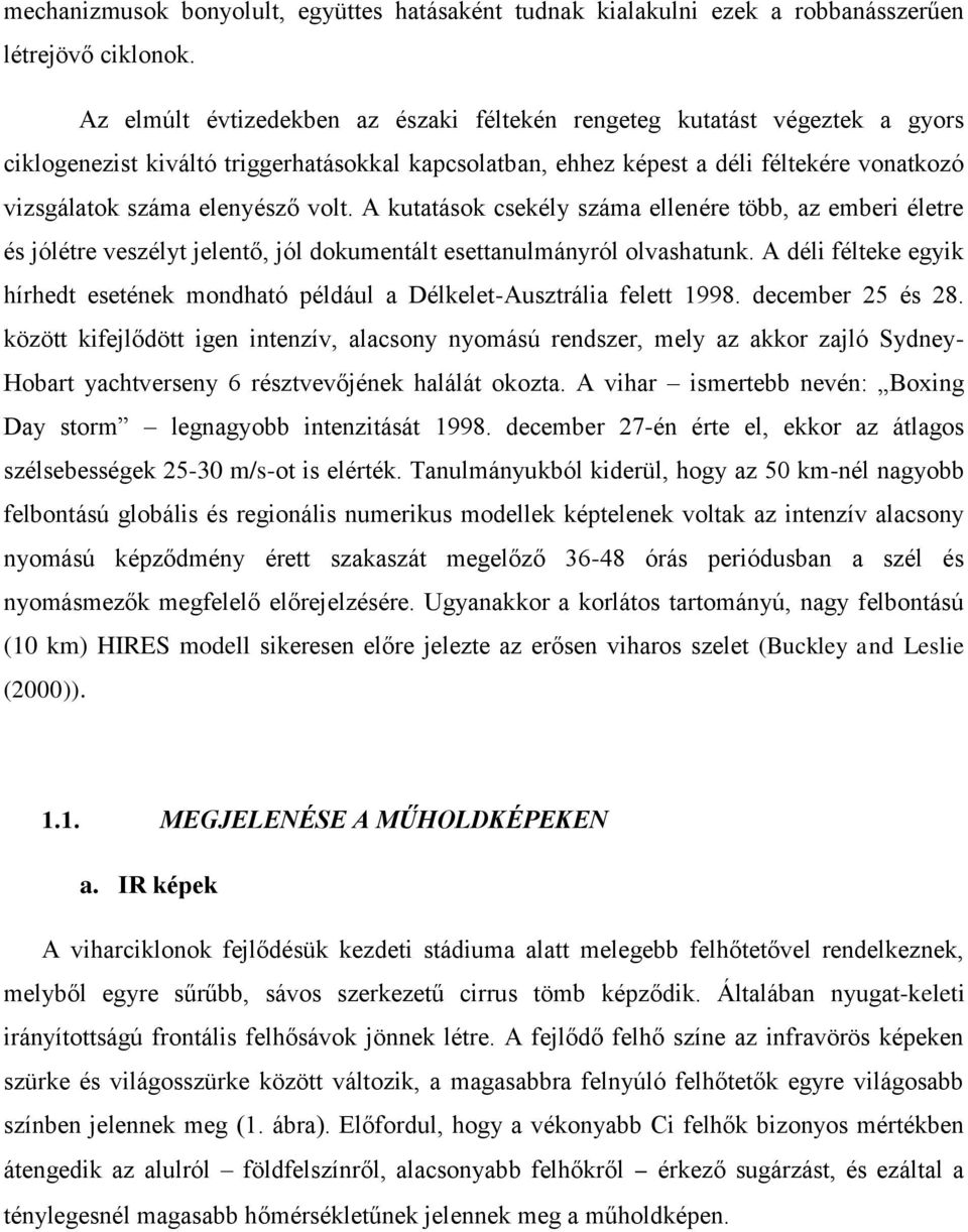 volt. A kutatások csekély száma ellenére több, az emberi életre és jólétre veszélyt jelentő, jól dokumentált esettanulmányról olvashatunk.