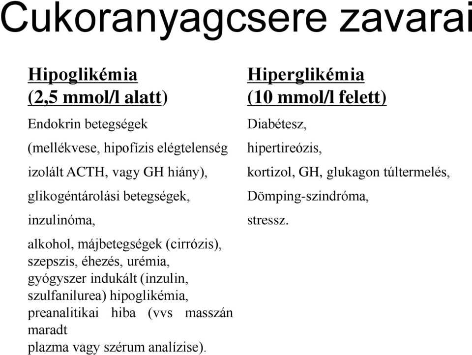 gyógyszer indukált (inzulin, szulfanilurea) hipoglikémia, preanalitikai hiba (vvs masszán maradt plazma vagy szérum