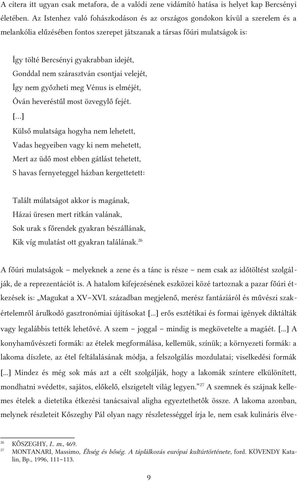 Gonddal nem szárasztván csontjai velejét, Így nem győzheti meg Vénus is elméjét, Óván heveréstűl most özvegylő fejét.