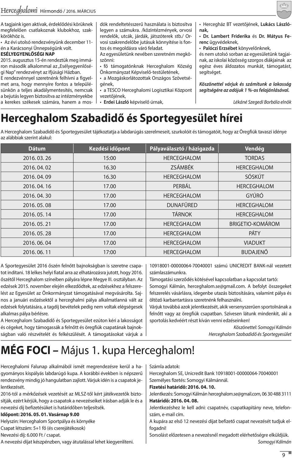 E rendezvénnyel szeretnénk felhívni a figyelmet arra, hogy mennyire fontos a településünkön a teljes akadálymentesítés, nemcsak a bejutás legyen biztosítva az intézményekbe a kerekes székesek