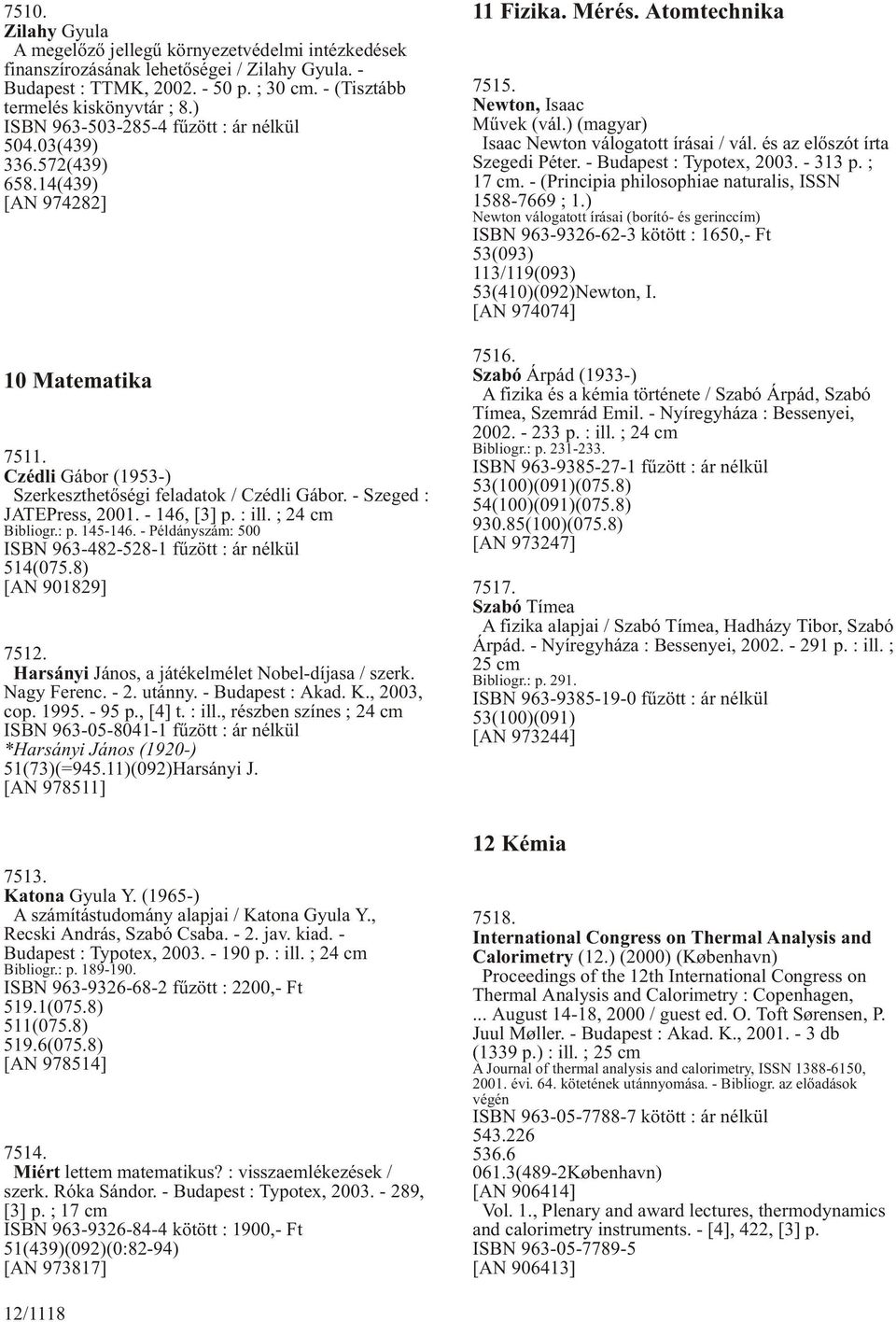 - Szeged : JATEPress, 2001. - 146, [3] p. : ill. ; 24 cm Bibliogr.: p. 145-146. - Példányszám: 500 ISBN 963-482-528-1 fûzött : ár nélkül 514(075.8) [AN 901829] 7512.