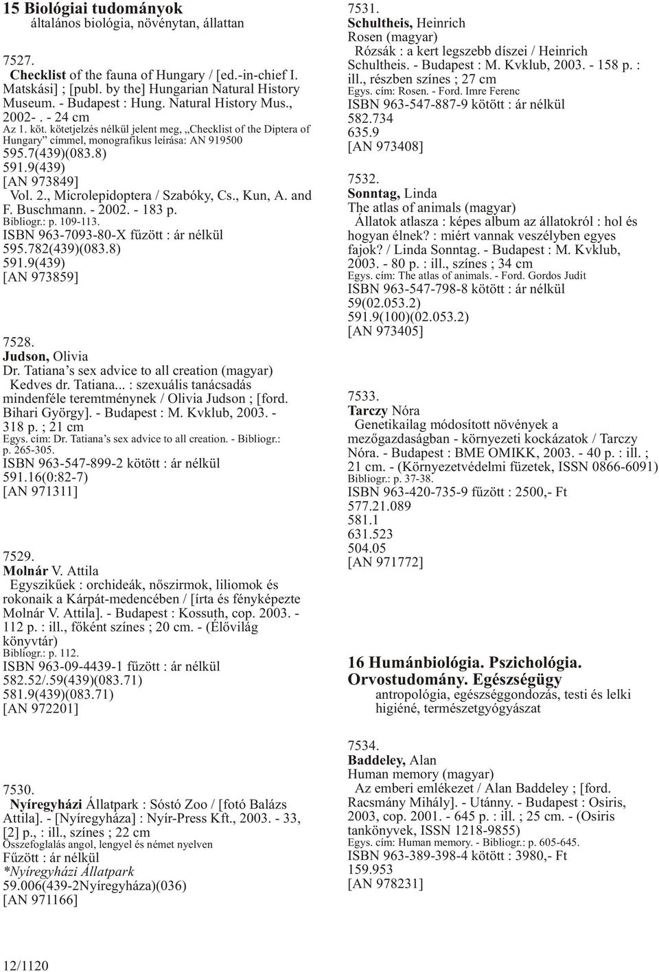 9(439) [AN 973849] Vol. 2., Microlepidoptera / Szabóky, Cs., Kun, A. and F. Buschmann. - 2002. - 183 p. Bibliogr.: p. 109-113. ISBN 963-7093-80-X fûzött : ár nélkül 595.782(439)(083.8) 591.