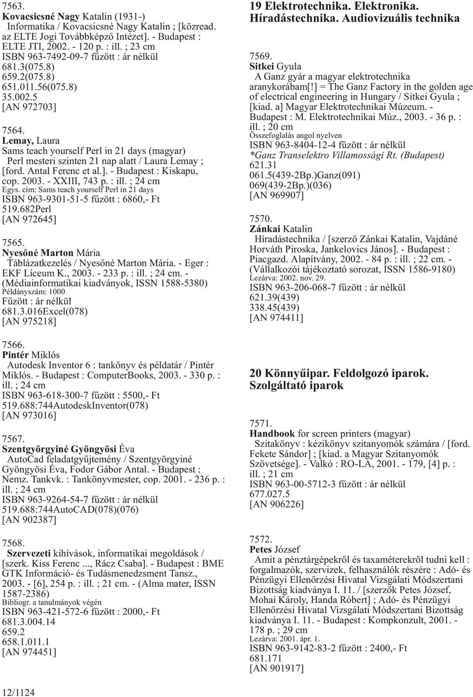 Lemay, Laura Sams teach yourself Perl in 21 days (magyar) Perl mesteri szinten 21 nap alatt / Laura Lemay ; [ford. Antal Ferenc et al.]. - Budapest : Kiskapu, cop. 2003. - XXIII, 743 p. : ill.