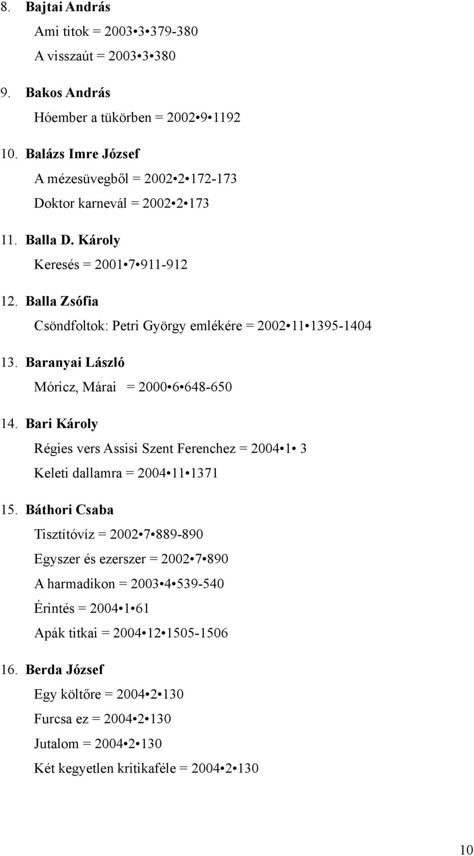 Balla Zsófia Csöndfoltok: Petri György emlékére = 2002 11 1395-1404 13. Baranyai László Móricz, Márai = 2000 6 648-650 14.