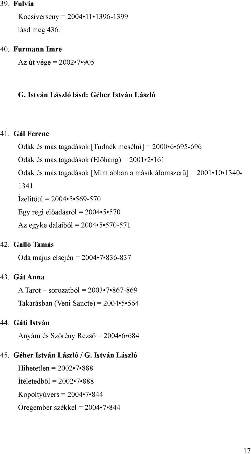 Ízelítőül = 2004 5 569-570 Egy régi előadásról = 2004 5 570 Az egyke dalaiból = 2004 5 570-571 42. Galló Tamás Óda május elsején = 2004 7 836-837 43.