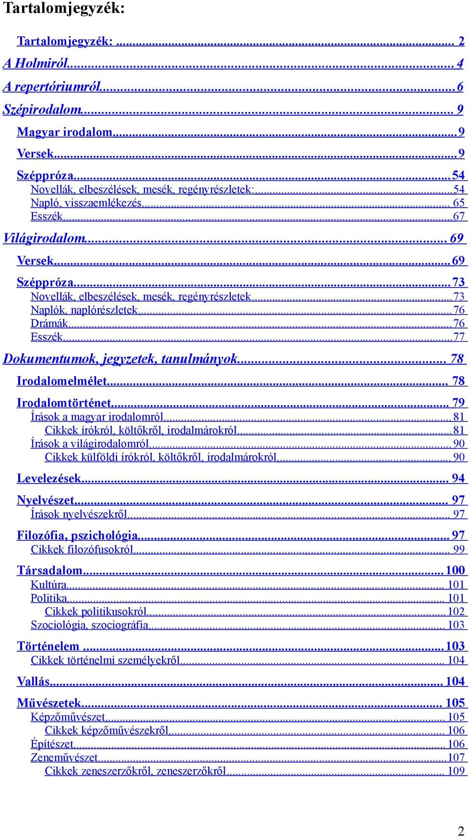 .. 77 Dokumentumok, jegyzetek, tanulmányok... 78 Irodalomelmélet... 78 Irodalomtörténet... 79 Írások a magyar irodalomról... 81 Cikkek írókról, költőkről, irodalmárokról... 81 Írások a világirodalomról.