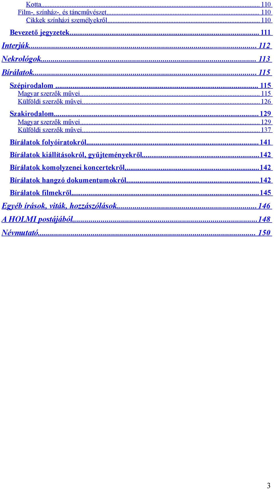 .. 129 Külföldi szerzők művei... 137 Bírálatok folyóiratokról... 141 Bírálatok kiállításokról, gyűjteményekről.