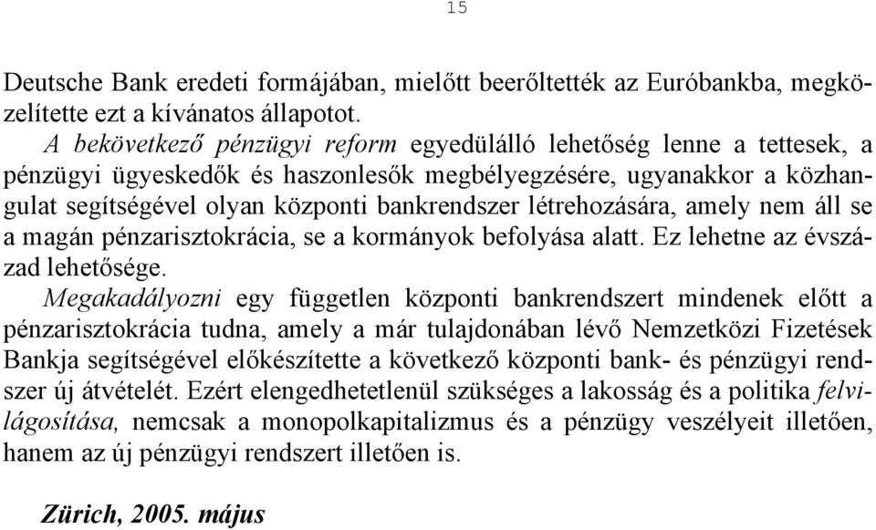 létrehozására, amely nem áll se a magán pénzarisztokrácia, se a kormányok befolyása alatt. Ez lehetne az évszázad lehetősége.