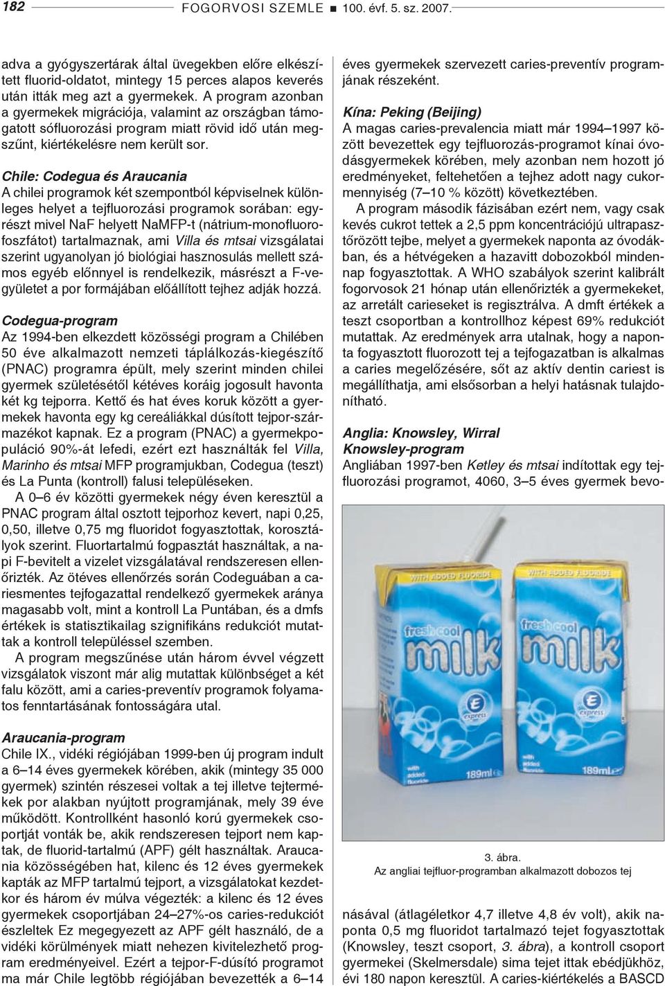 Chile: Codegua és Araucania A chilei programok két szempontból képviselnek különleges helyet a tejfluorozási programok sorában: egyrészt mivel NaF helyett NaMFP-t (nátrium-monofluorofoszfátot)