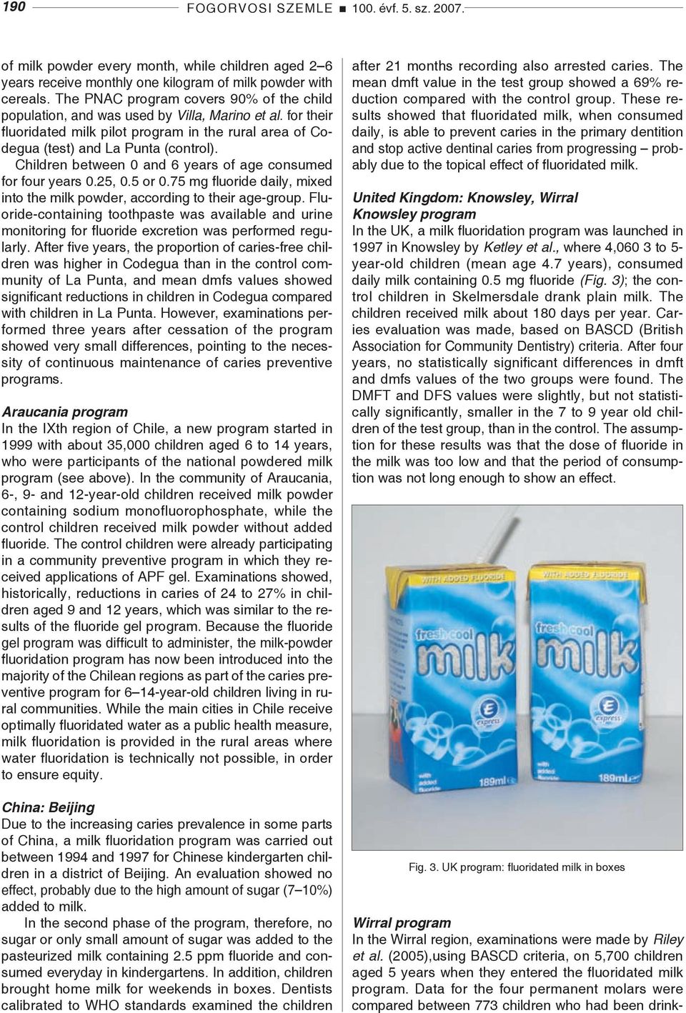 Children between 0 and 6 years of age consumed for four years 0.25, 0.5 or 0.75 mg fluoride daily, mixed into the milk powder, according to their age-group.