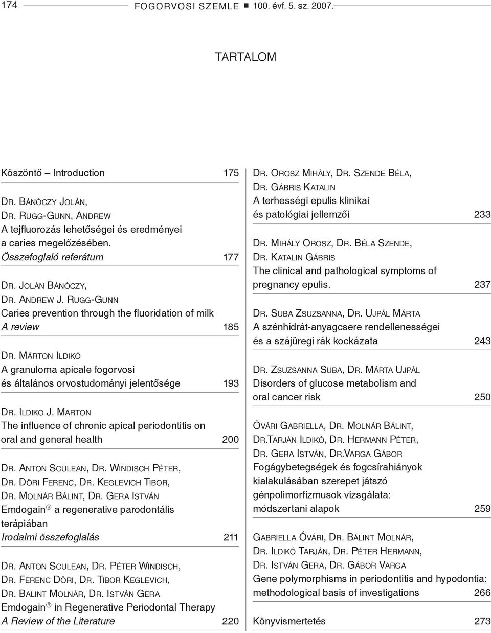 Rugg-Gunn Caries prevention through the fluoridation of milk A review 185 Dr. Márton Ildikó A granuloma apicale fogorvosi és általános orvostudományi jelentősége 193 Dr. Ildiko J.