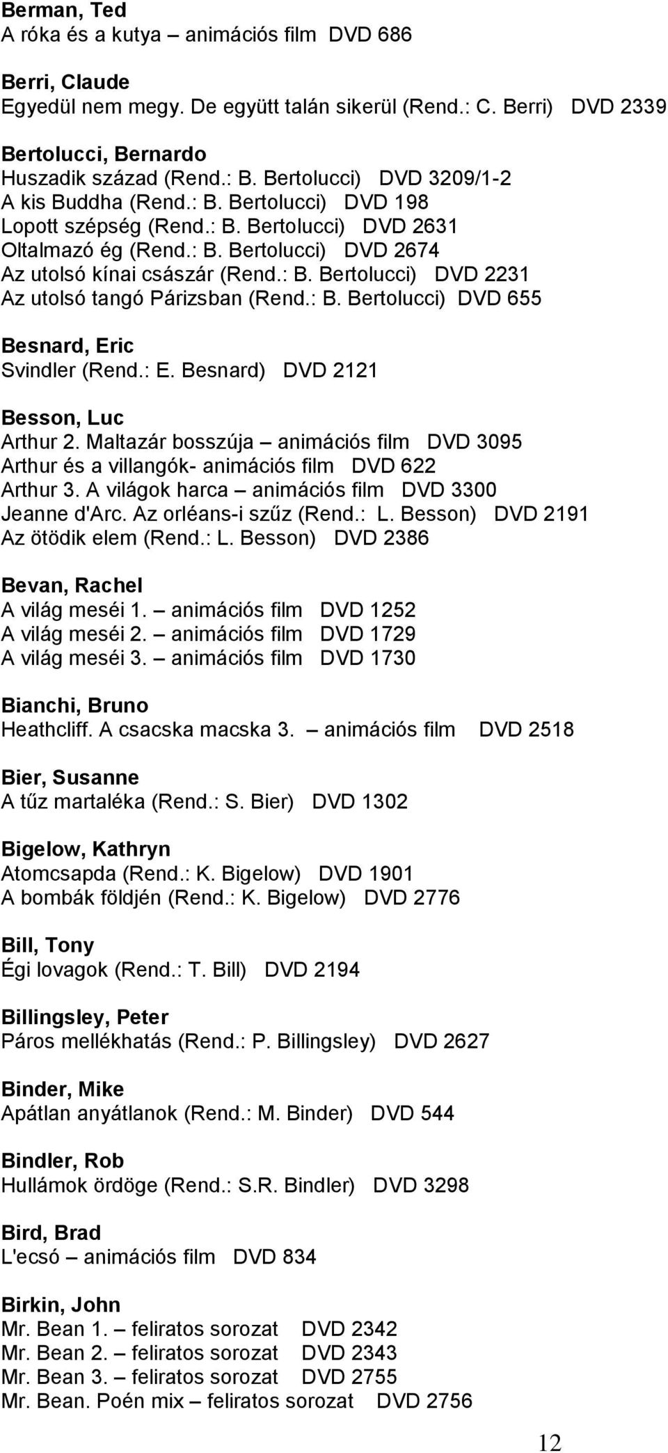 : B. Bertolucci) DVD 655 Besnard, Eric Svindler (Rend.: E. Besnard) DVD 2121 Besson, Luc Arthur 2. Maltazár bosszúja animációs film DVD 3095 Arthur és a villangók- animációs film DVD 622 Arthur 3.