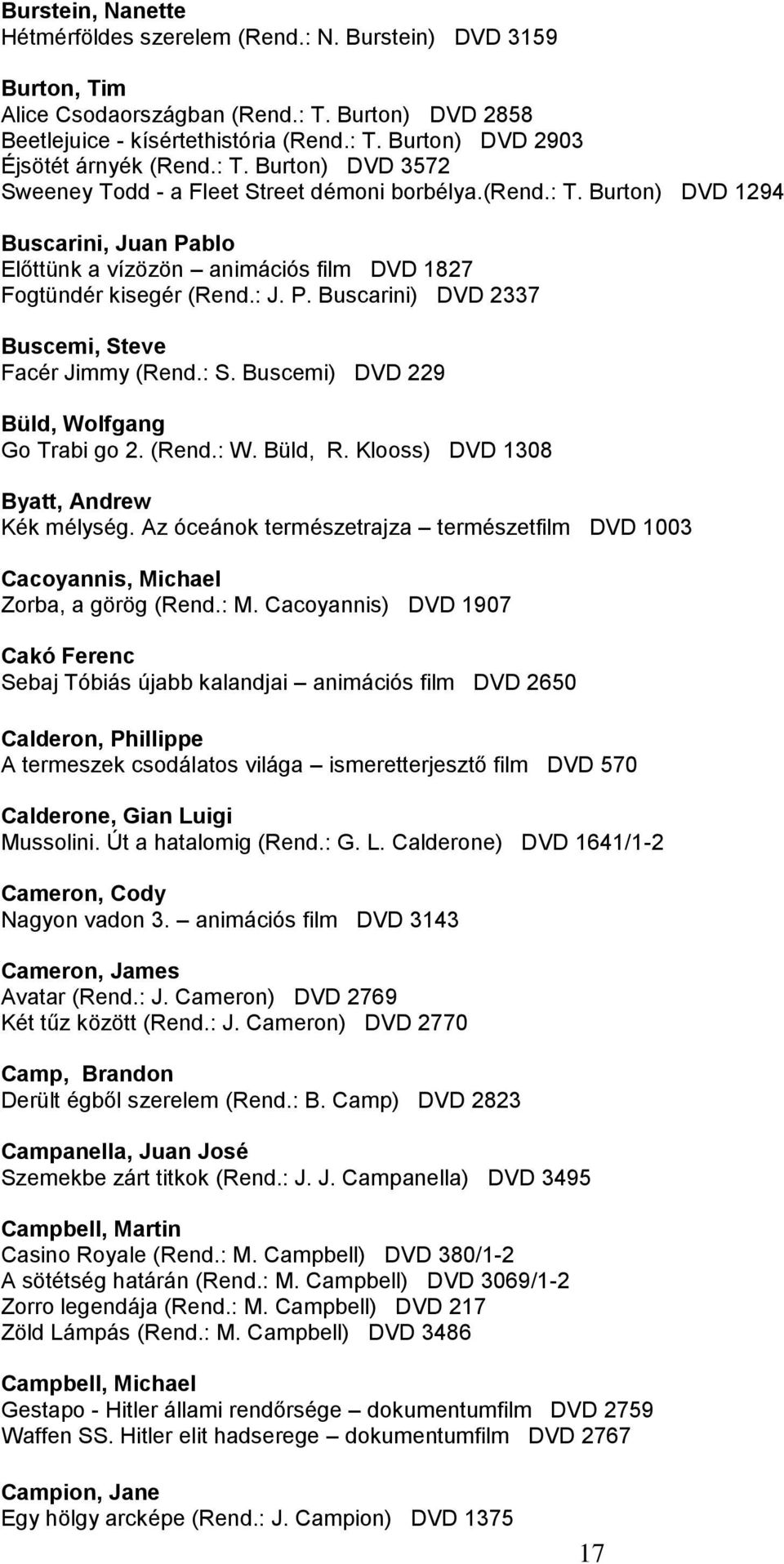 : S. Buscemi) DVD 229 Büld, Wolfgang Go Trabi go 2. (Rend.: W. Büld, R. Klooss) DVD 1308 Byatt, Andrew Kék mélység.