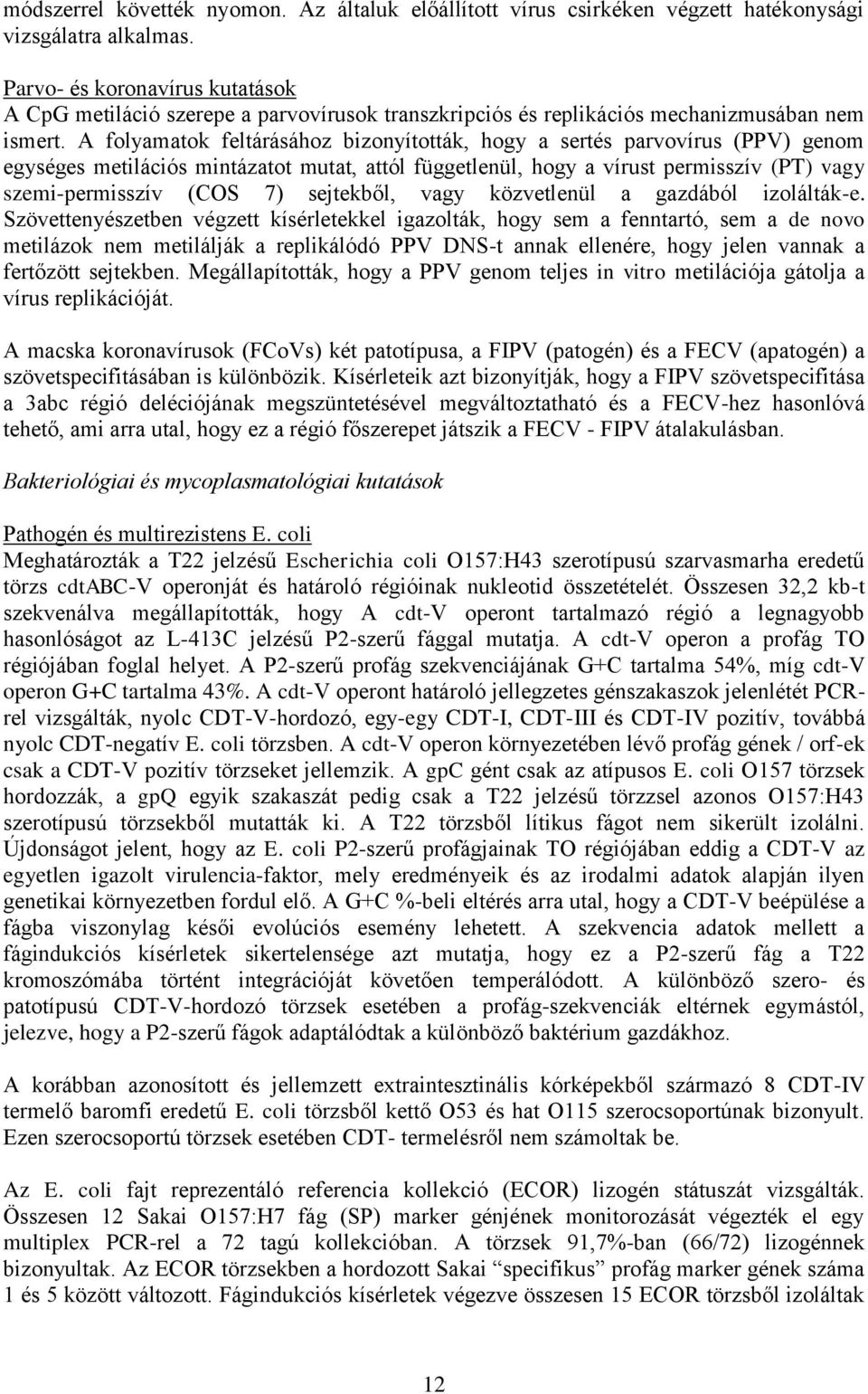 A folyamatok feltárásához bizonyították, hogy a sertés parvovírus (PPV) genom egységes metilációs mintázatot mutat, attól függetlenül, hogy a vírust permisszív (PT) vagy szemi-permisszív (COS 7)