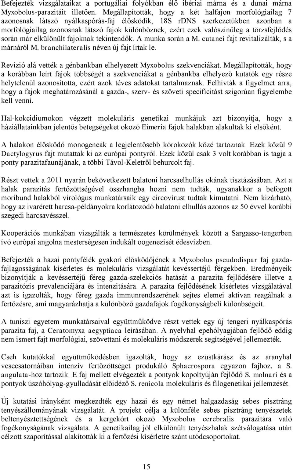 valószínűleg a törzsfejlődés során már elkülönült fajoknak tekintendők. A munka során a M. cutanei fajt revitalizálták, s a márnáról M. branchilateralis néven új fajt írtak le.