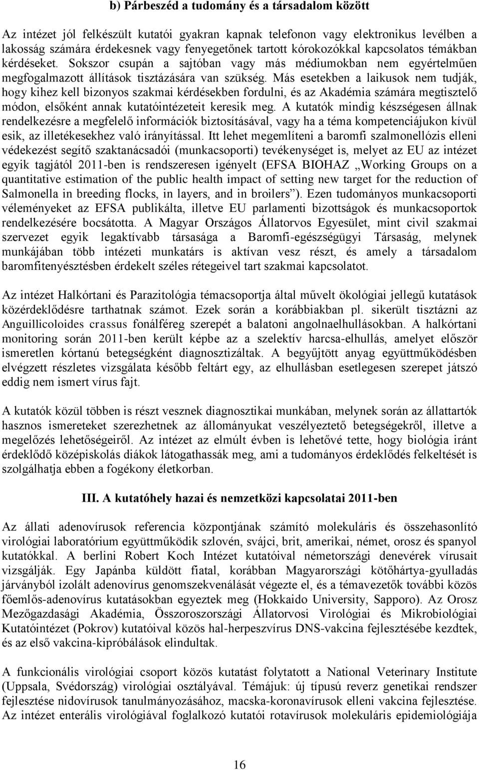 Más esetekben a laikusok nem tudják, hogy kihez kell bizonyos szakmai kérdésekben fordulni, és az Akadémia számára megtisztelő módon, elsőként annak kutatóintézeteit keresik meg.