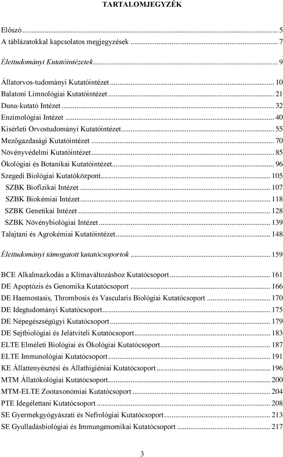 .. 85 Ökológiai és Botanikai Kutatóintézet... 96 Szegedi Biológiai Kutatóközpont... 105 SZBK Biofizikai Intézet... 107 SZBK Biokémiai Intézet... 118 SZBK Genetikai Intézet.