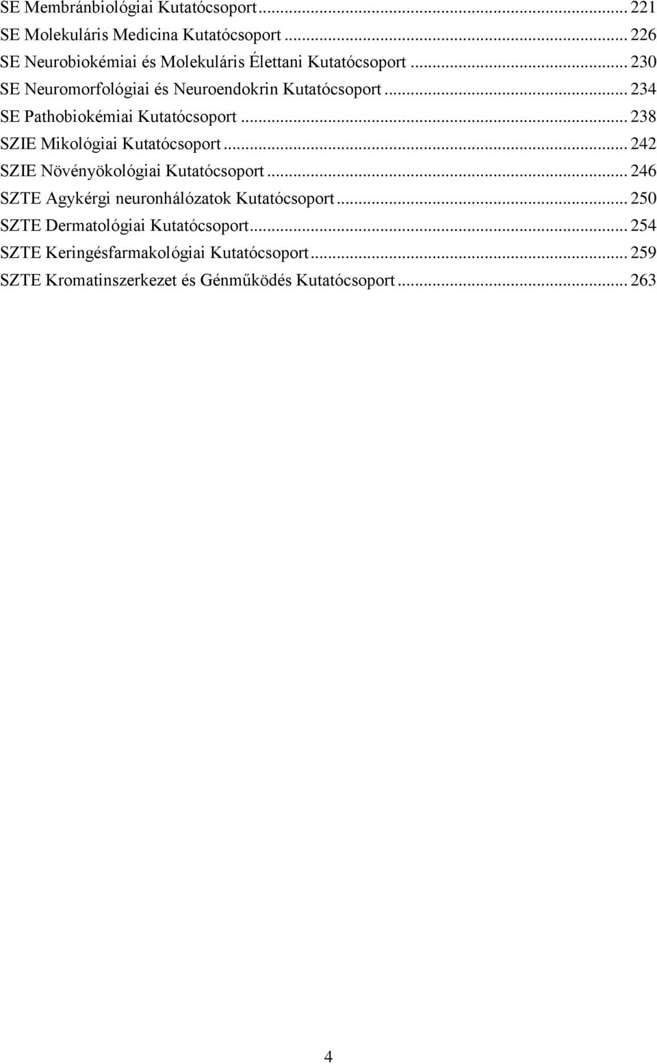 .. 234 SE Pathobiokémiai Kutatócsoport... 238 SZIE Mikológiai Kutatócsoport... 242 SZIE Növényökológiai Kutatócsoport.