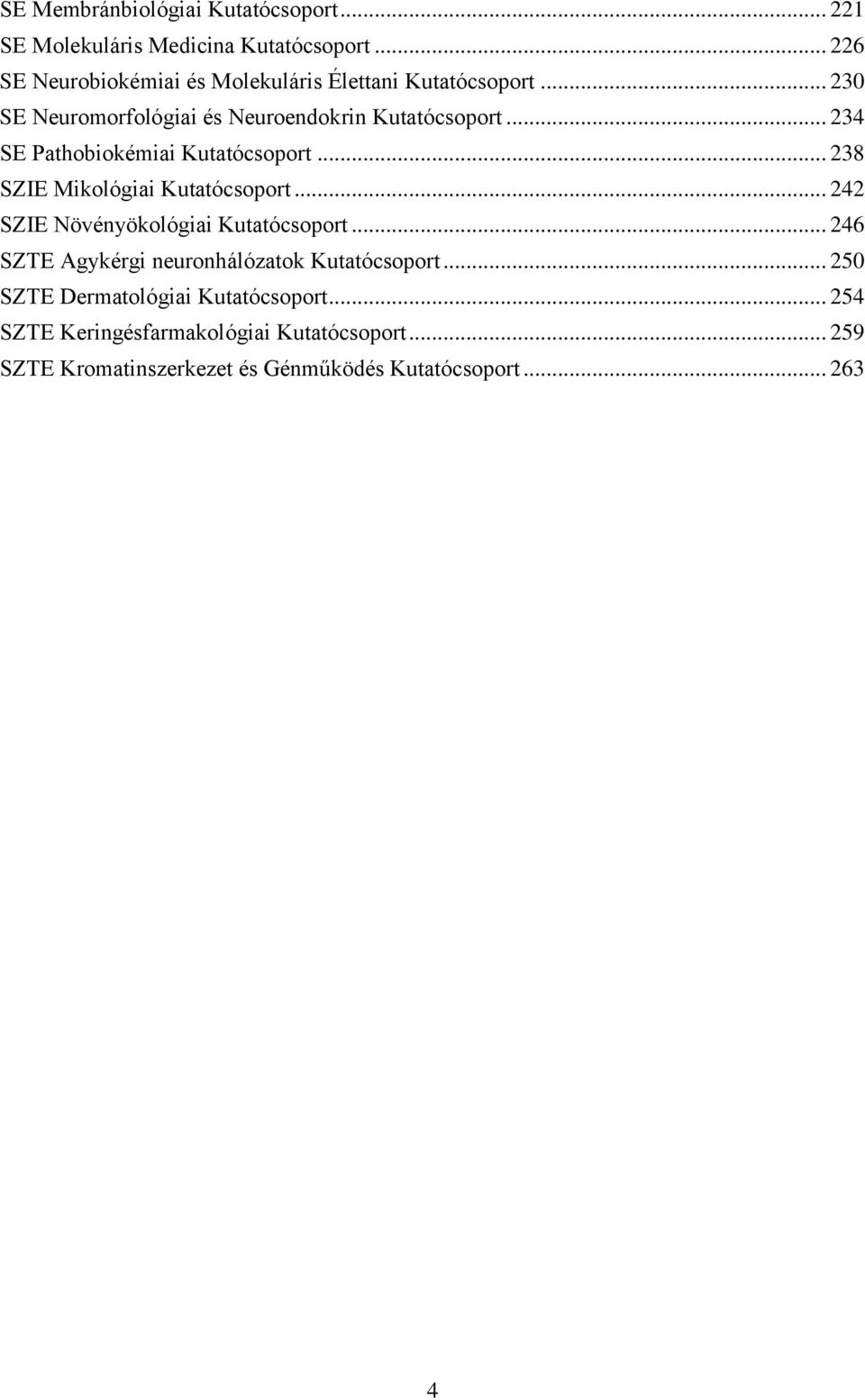 .. 234 SE Pathobiokémiai Kutatócsoport... 238 SZIE Mikológiai Kutatócsoport... 242 SZIE Növényökológiai Kutatócsoport.