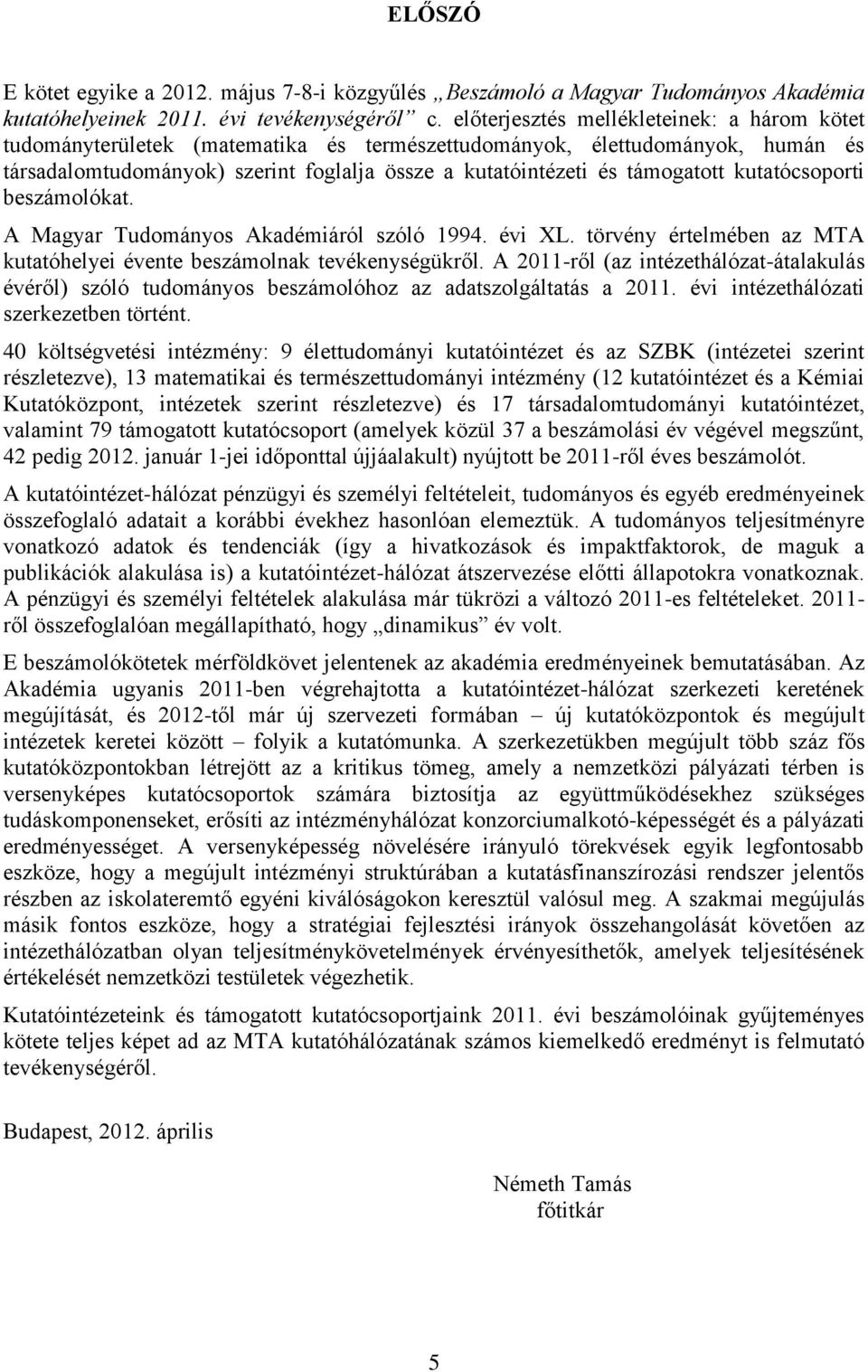 kutatócsoporti beszámolókat. A Magyar Tudományos Akadémiáról szóló 1994. évi XL. törvény értelmében az MTA kutatóhelyei évente beszámolnak tevékenységükről.