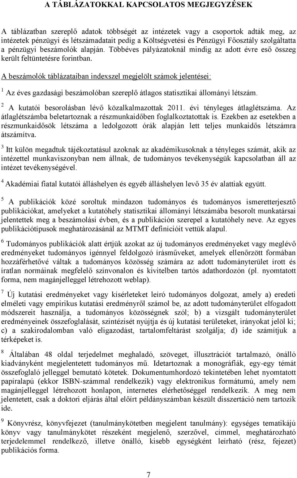 A beszámolók táblázataiban indexszel megjelölt számok jelentései: 1 Az éves gazdasági beszámolóban szereplő átlagos statisztikai állományi létszám. 2 A kutatói besorolásban lévő közalkalmazottak 2011.