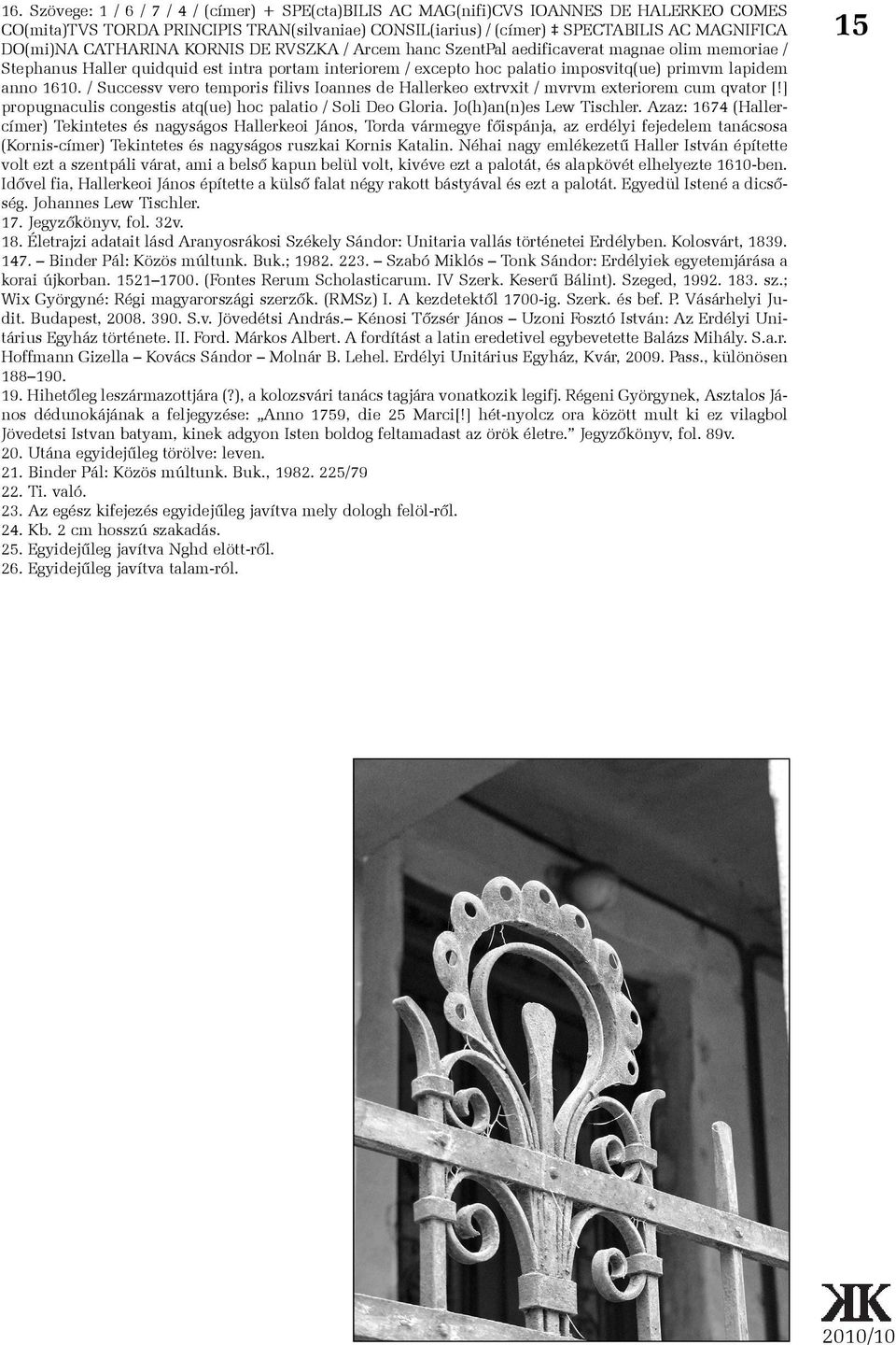 1610. / Successv vero temporis filivs Ioannes de Hallerkeo extrvxit / mvrvm exteriorem cum qvator [!] propugnaculis congestis atq(ue) hoc palatio / Soli Deo Gloria. Jo(h)an(n)es Lew Tischler.