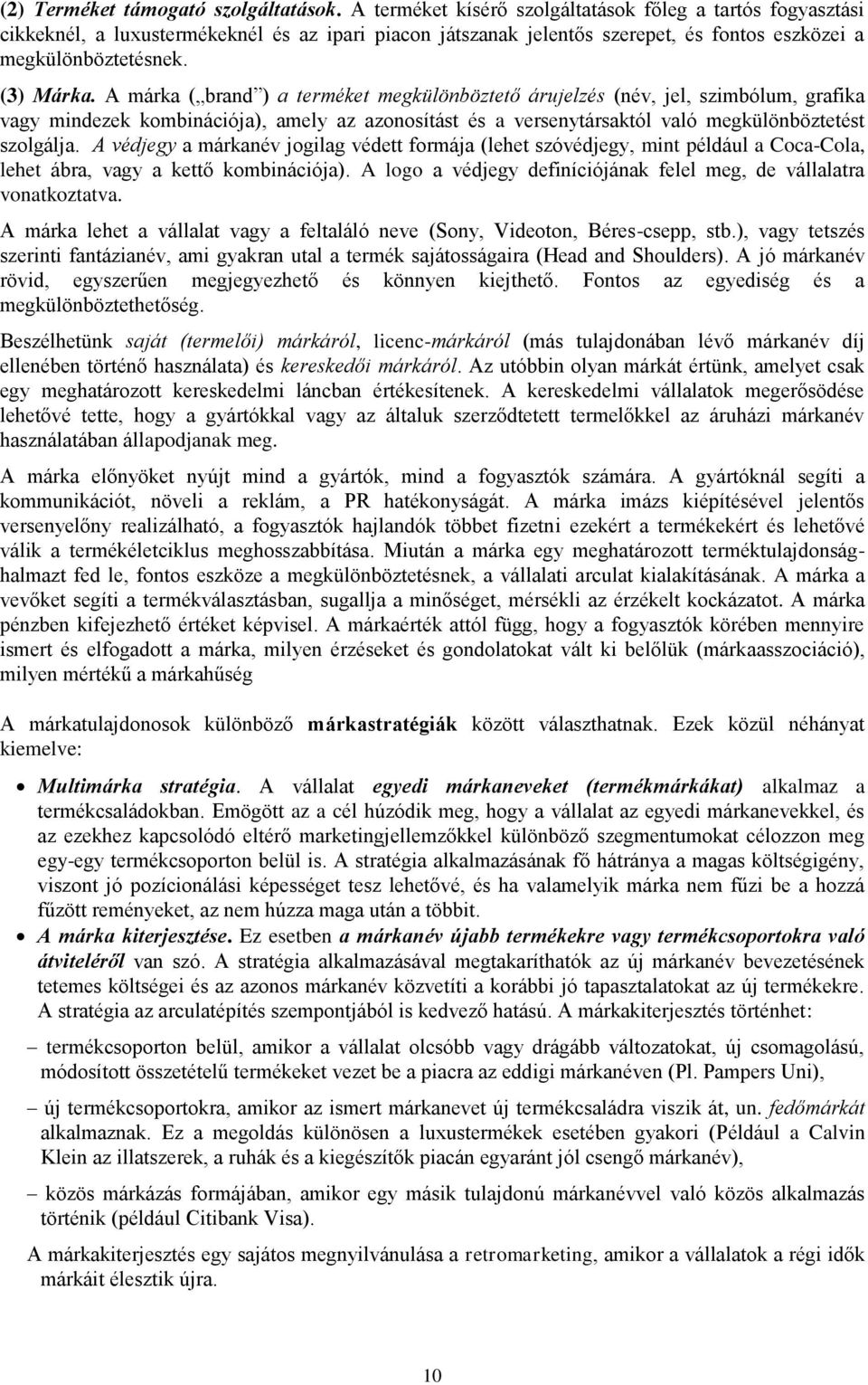 A márka ( brand ) a terméket megkülönböztető árujelzés (név, jel, szimbólum, grafika vagy mindezek kombinációja), amely az azonosítást és a versenytársaktól való megkülönböztetést szolgálja.