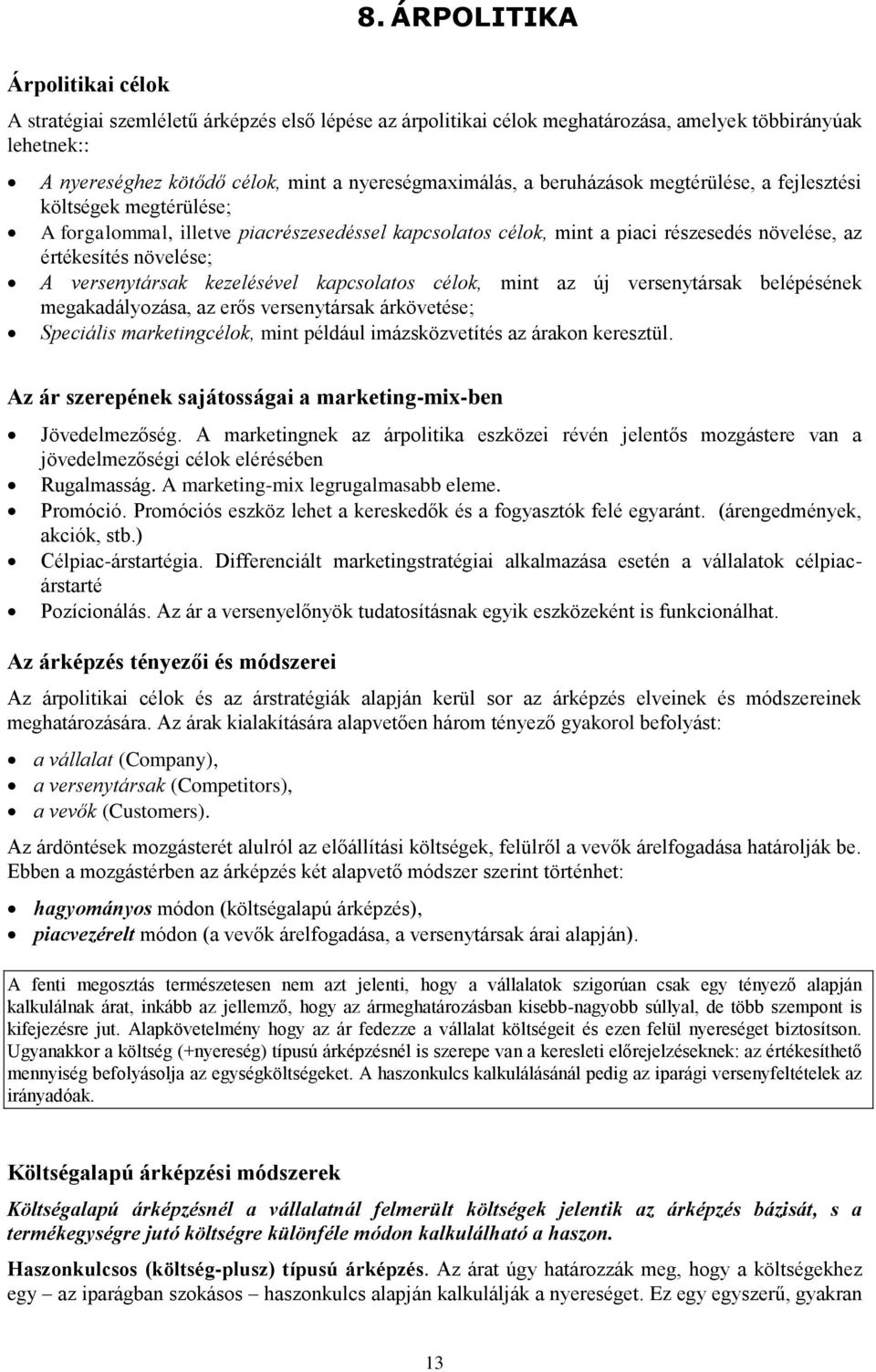 kezelésével kapcsolatos célok, mint az új versenytársak belépésének megakadályozása, az erős versenytársak árkövetése; Speciális marketingcélok, mint például imázsközvetítés az árakon keresztül.