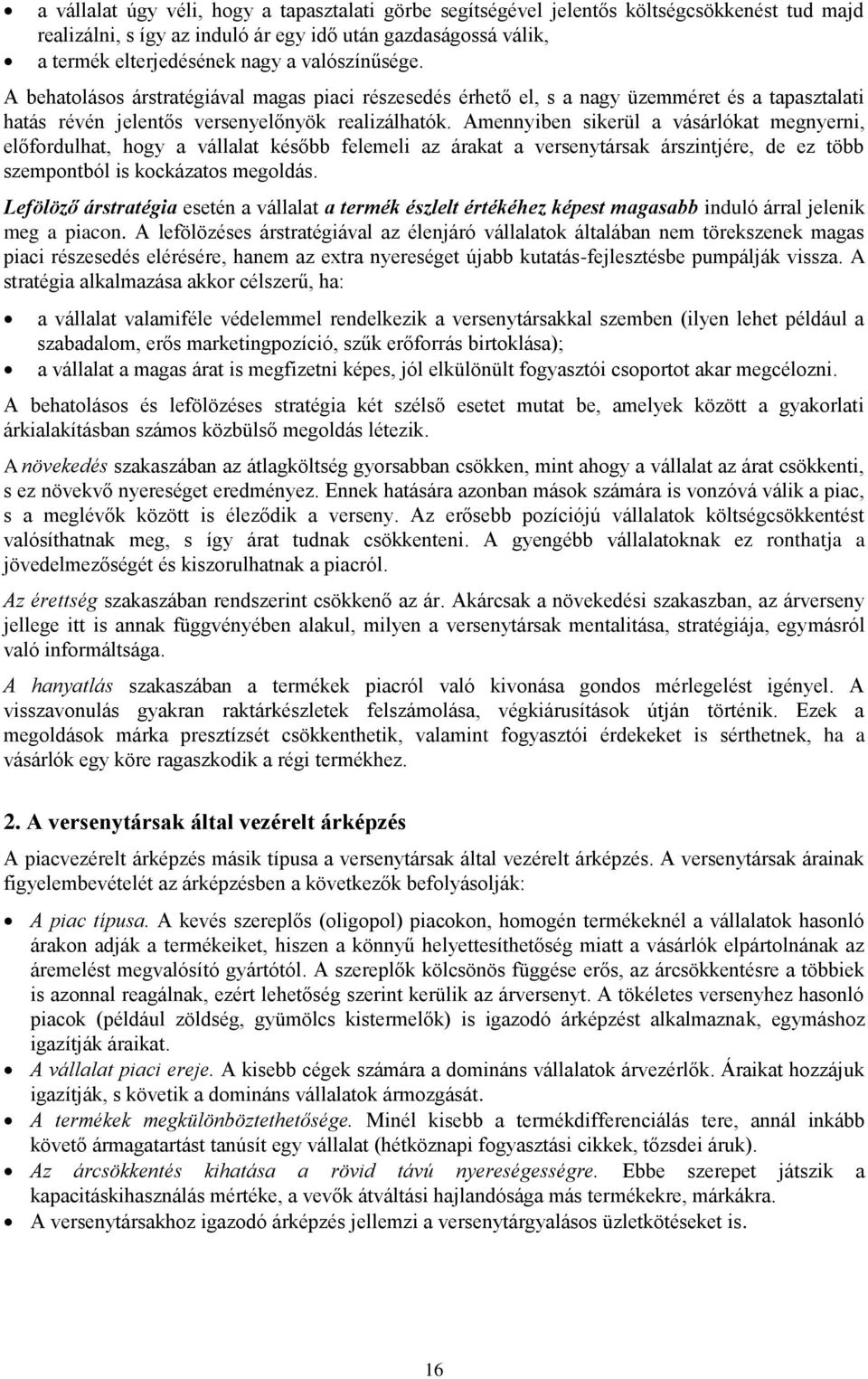 Amennyiben sikerül a vásárlókat megnyerni, előfordulhat, hogy a vállalat később felemeli az árakat a versenytársak árszintjére, de ez több szempontból is kockázatos megoldás.