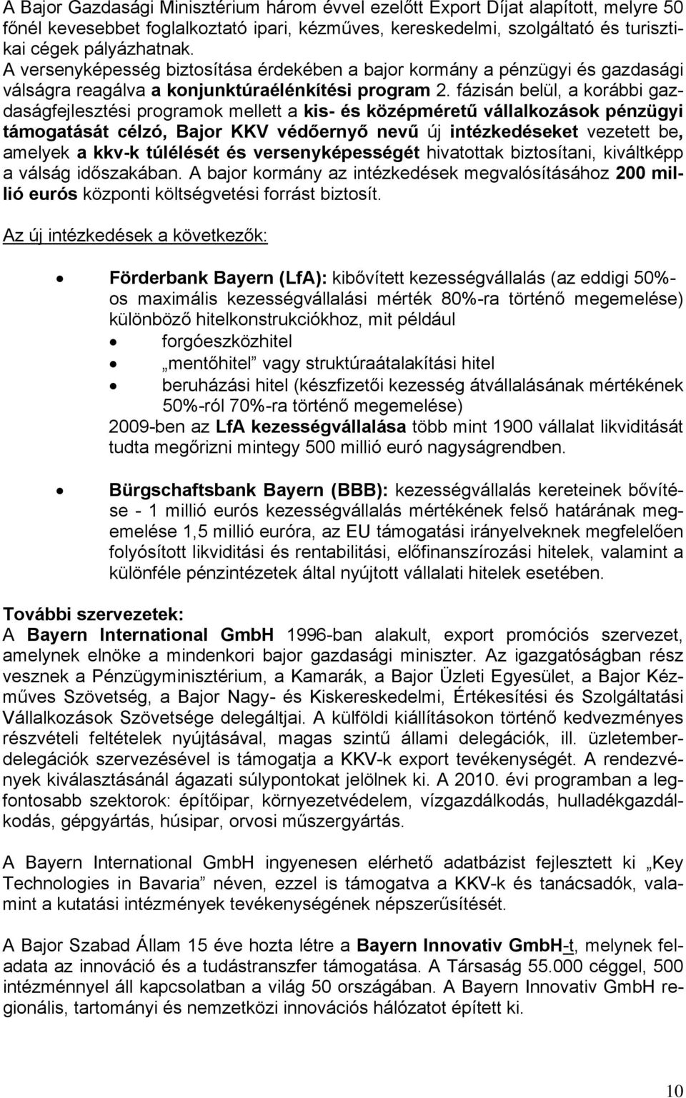 fázisán belül, a korábbi gazdaságfejlesztési programok mellett a kis- és középméretű vállalkozások pénzügyi támogatását célzó, Bajor KKV védőernyő nevű új intézkedéseket vezetett be, amelyek a kkv-k