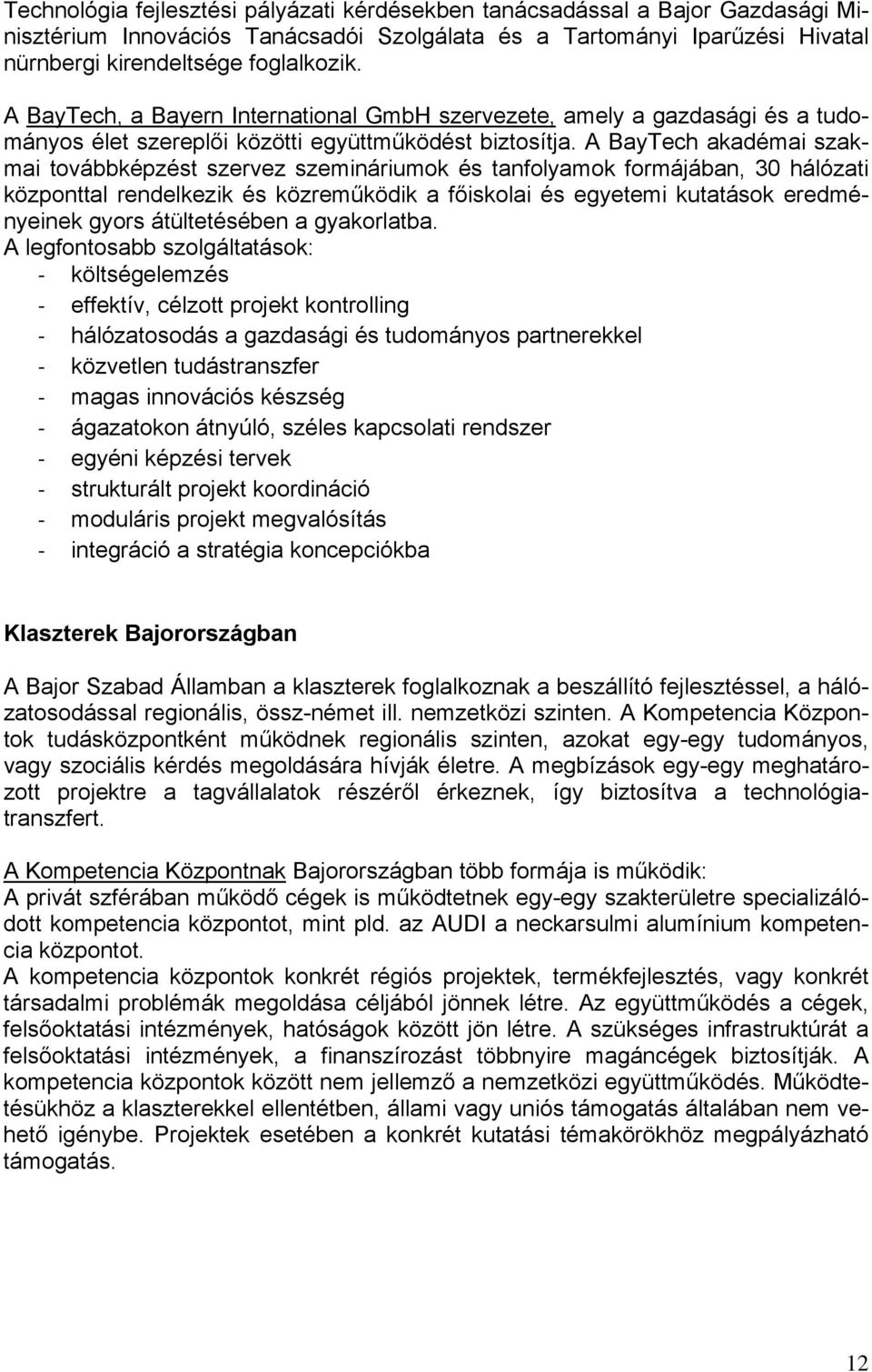 A BayTech akadémai szakmai továbbképzést szervez szemináriumok és tanfolyamok formájában, 30 hálózati központtal rendelkezik és közreműködik a főiskolai és egyetemi kutatások eredményeinek gyors