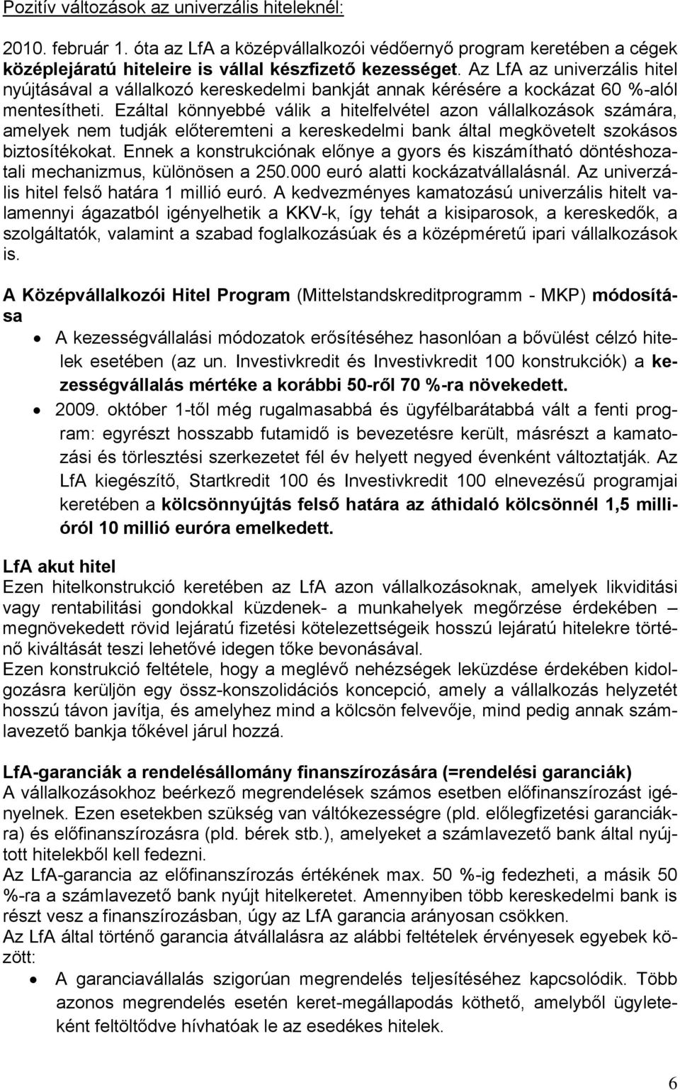 Ezáltal könnyebbé válik a hitelfelvétel azon vállalkozások számára, amelyek nem tudják előteremteni a kereskedelmi bank által megkövetelt szokásos biztosítékokat.