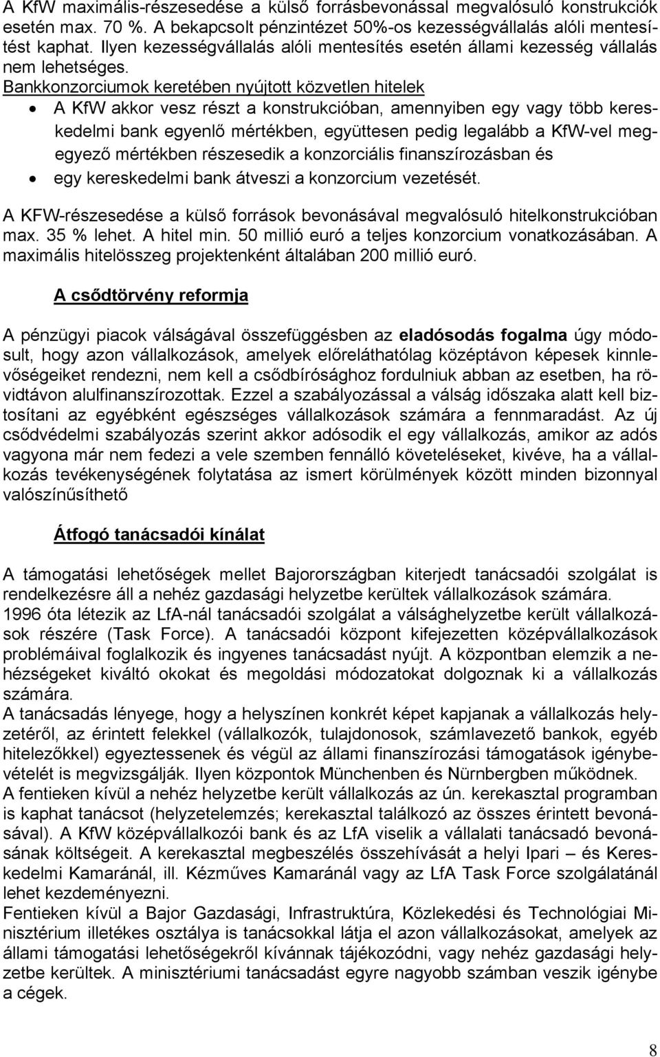 Bankkonzorciumok keretében nyújtott közvetlen hitelek A KfW akkor vesz részt a konstrukcióban, amennyiben egy vagy több kereskedelmi bank egyenlő mértékben, együttesen pedig legalább a KfW-vel